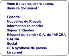 Vous trouverez, entre autres, dans ce document :  Editorial Nouvelles du Ripault Information calendrier Sjour  Rhodes Rsum du dernier C.A. de lARCEA GAENA Social CEA synthse de presse Le carnet
